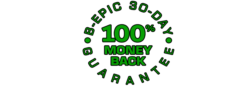 B-Epic 30 DAY GUARANTEE 100% MONEY BACK